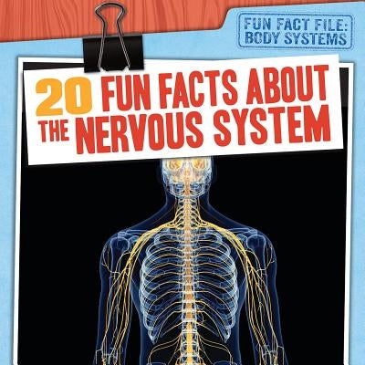 20 Fun Facts about the Nervous System by Mahoney, Emily