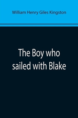 The Boy who sailed with Blake by Henry Giles Kingston, William