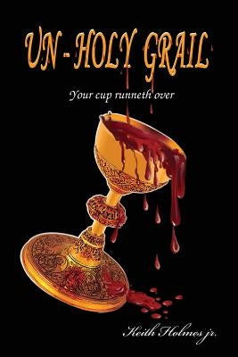 Un-Holy Grail by Holmes, Keith