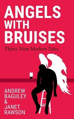 Angels with Bruises: Thirty Nine Modern Tales by Baguley, Andrew