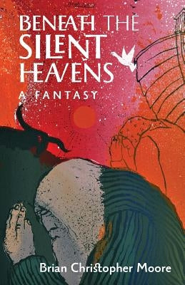 Beneath the Silent Heavens: A Fantasy by Moore, Brian Christopher