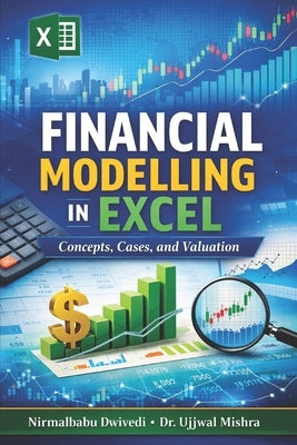 Financial Modelling in Excel: Concepts, Cases, and Valuation: From Financial Statements to Valuation and Decision-Making by Mishra, Ujjwal