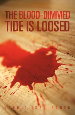 The Blood-Dimmed Tide Is Loosed by Gallagher, John C.