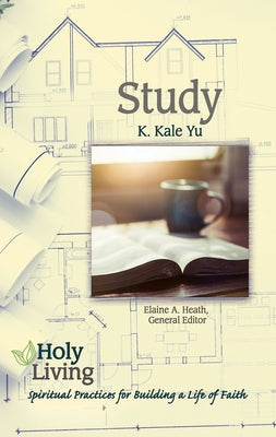 Holy Living: Study: Spiritual Practices for Building a Life of Faith by Yu, K. Kale