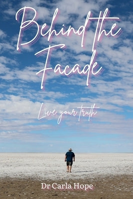 Behind the Facade: Live Your Truth by Hope, Carla Aurora