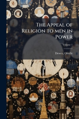 The Appeal of Religion to men in Power; Volume 1 by Dewey, Orville 1794-1882 [From Old Cat