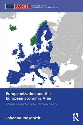 Europeanization and the European Economic Area: Iceland's Participation in the Eu's Policy Process by Jonsdottir, Johanna