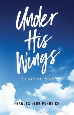 Under His Wings: Meditations by Popovich, Frances Blok