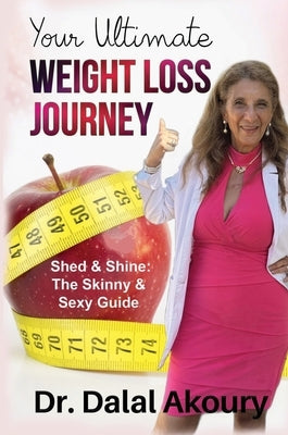 Your Ultimate Weight Loss Journey: Shed & Shine: the Skinny & Sexy Guide by Akoury, Dalal