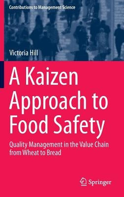 A Kaizen Approach to Food Safety: Quality Management in the Value Chain from Wheat to Bread by Hill, Victoria