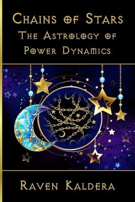 Chains of Stars: The Astrology of Power Exchange by Kaldera, Raven