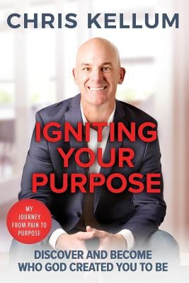 Igniting Your Purpose: Discover And Become Who God Created You To Be by Kellum, Chris