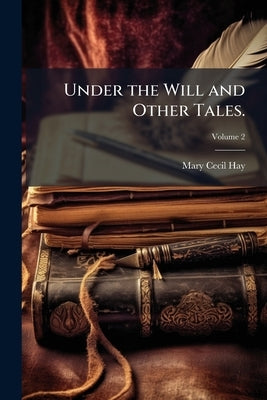Under the Will and Other Tales.: By Mary Cecil Hay, ... In Three Volumes; Volume 2 by Hay, Mary Cecil