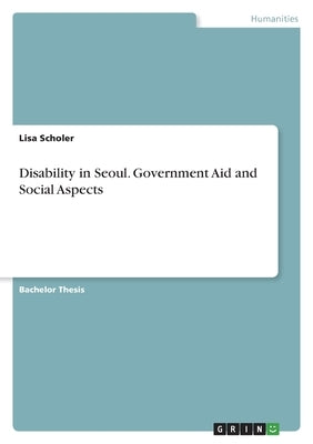 Disability in Seoul. Government Aid and Social Aspects by Scholer, Lisa