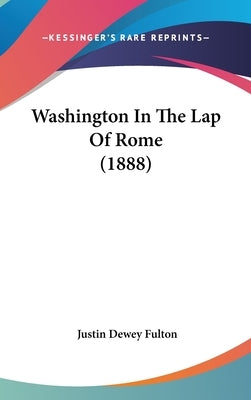 Washington In The Lap Of Rome (1888) by Fulton, Justin Dewey