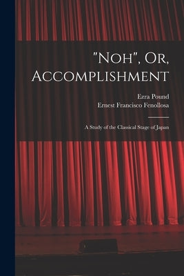 "Noh", Or, Accomplishment: A Study of the Classical Stage of Japan by Pound, Ezra