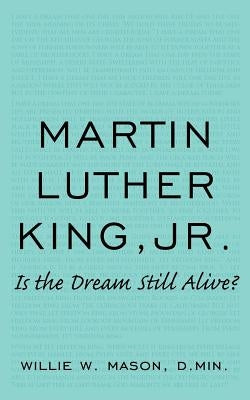 Martin Luther King, Jr.: Is the Dream Still Alive? by Mason D. Min, Willie W.