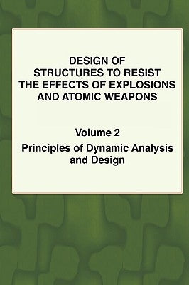 Design of Structures to Resist the Effects of Explosions & Atomic Weapons - Vol.2 Principles of Dynamic Analysis & Design by Colvin, T. F.