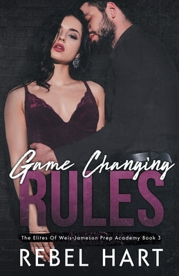 Game Changing Rules: A High School Bully Dark Romance (The Elites of Weis - Jameson Prep Academy Book 3) by Rebel, Hart