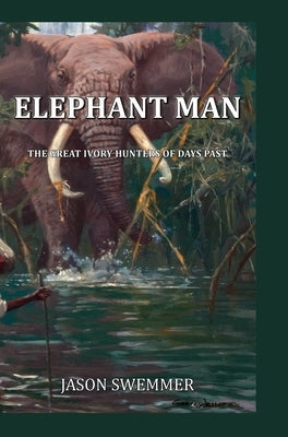 Elephant Man: The great ivory hunters of days past by Swemmer, Jason
