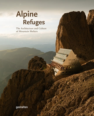 Alpine Refuges: The Architecture and Culture of Mountain Shelters by Gestalten