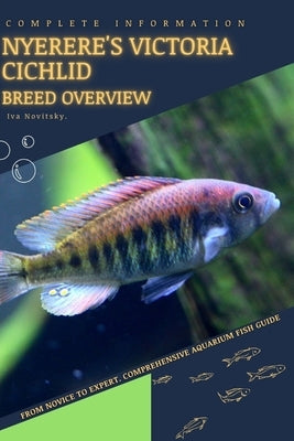Nyerere's Victoria Cichlid: From Novice to Expert. Comprehensive Aquarium Fish Guide by Novitsky, Iva