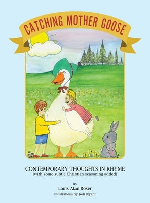 Catching Mother Goose: Contemporary Thoughts in Rhyme (with some subtle Christian seasoning added) by Roser, Louis Alan