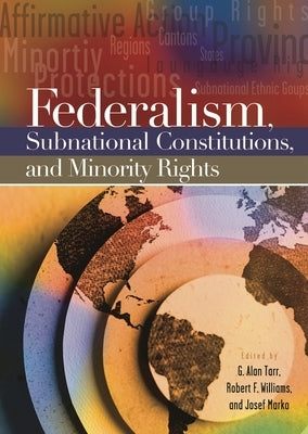 Federalism, Subnational Constitutions, and Minority Rights by Tarr, G. Alan