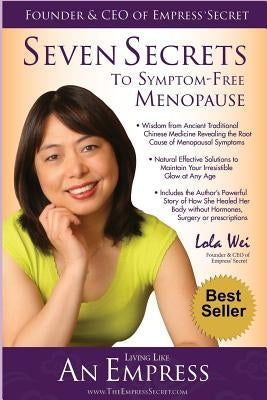 Seven Secrets to Symptom-Free Menopause: Living like an Empress by Wei, Lola