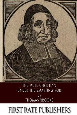 The Mute Christian Under the Smarting Rod by Brooks, Thomas