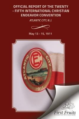 The Offical Report of the Twenty-Fifth Interntional Christian Endeavor Convention by United Society of Christian Endeavor