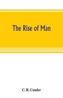 The rise of man by R. Conder, C.