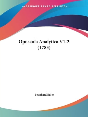 Opuscula Analytica V1-2 (1783) by Euler, Leonhard