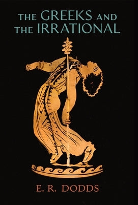 The Greeks and the Irrational by Dodds, E. R.
