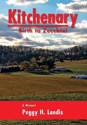Kitchenary: Birth to Zucchini by Landis, Peggy H.