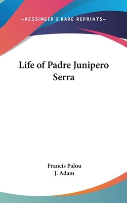 Life of Padre Junipero Serra by Palou, Francis