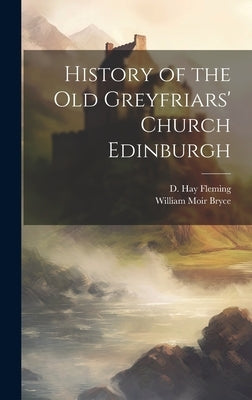 History of the Old Greyfriars' Church Edinburgh by Bryce, William Moir