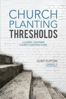 Church Planting Thresholds: A Gospel-Centered Church Planting Guide by Solomon, Lon