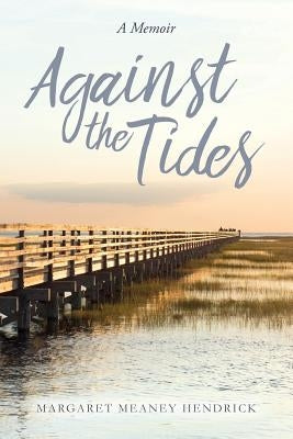 Against the Tides: A Memoir by Hendrick, Margaret Meaney