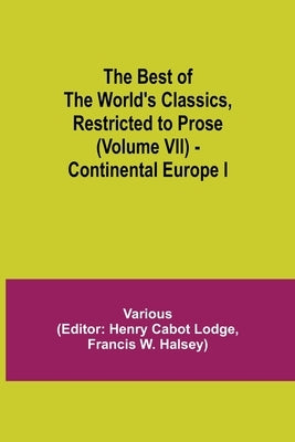 The Best Of The World'S Classics, Restricted To Prose (Volume Vii) - Continental Europe I by Various