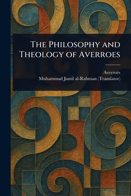 The Philosophy and Theology of Averroes by Averroës