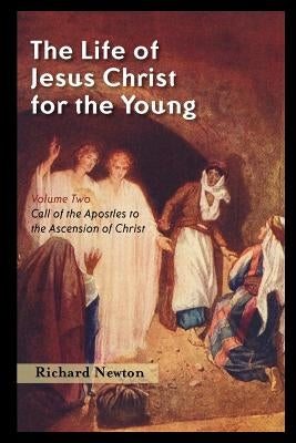 The Life of Jesus Christ for the Young: Volume Two by Newton, Richard
