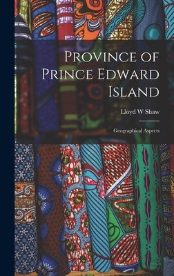 Province of Prince Edward Island; Geographical Aspects by Shaw, Lloyd W.