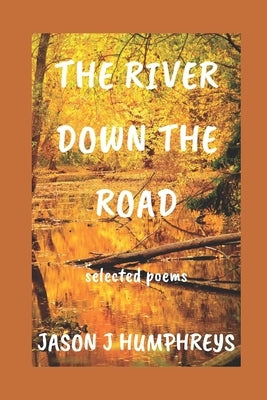 The River Down the Road: selected poems by Humphreys, Jason J.