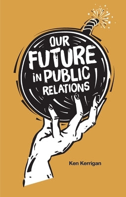 Our Future in Public Relations by Kerrigan, Ken