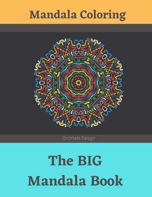 The BIG Mandala Book: The Art Of Mandala - 100 Beautiful Flower Mandalas For Adults Designed to Soothe the Soul by Design, Orchitekt