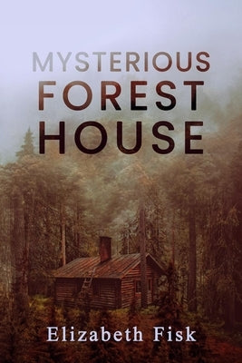 Mysterious Forest House by Fisk, Elizabeth