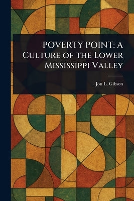 Poverty Point: A Culture of the Lower Mississippi Valley by Gibson, Jon L.