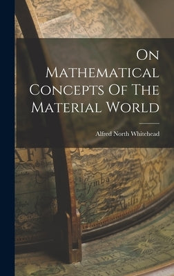 On Mathematical Concepts Of The Material World by Whitehead, Alfred North