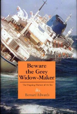 Beware the Grey Widow-Maker: The Ongoing Harvest of the Sea by Edwards, Bernard